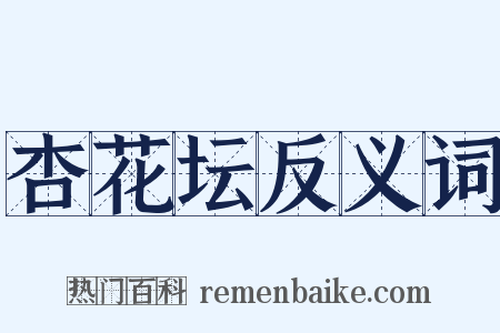 杏花坛反义词是什么意思的图片